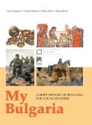 My Bulgaria: A Brief History of Bulgaria for Young Readers. Моята България. Кратка история за млади читатели на английски език